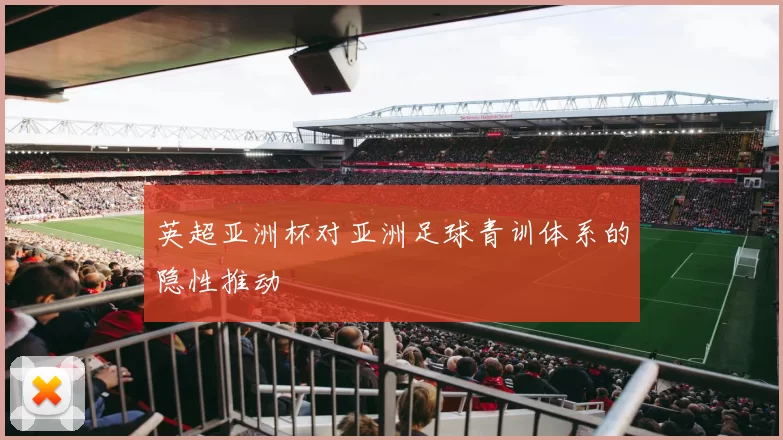 英超亚洲杯对亚洲足球青训体系的隐性推动