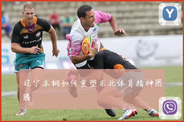 辽宁本钢如何重塑东北体育精神图腾