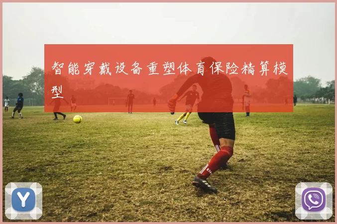 智能穿戴设备重塑体育保险精算模型