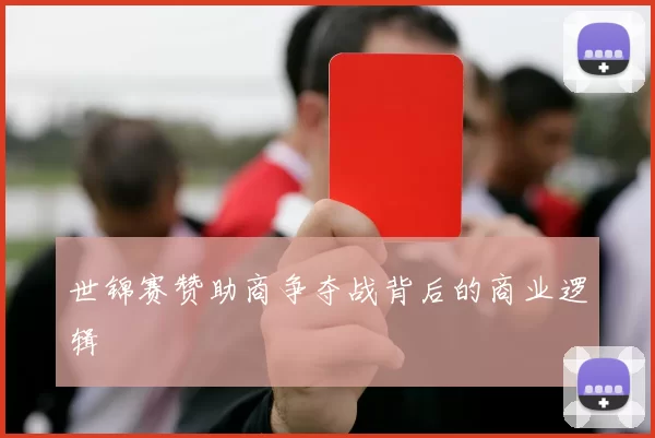 世锦赛赞助商争夺战背后的商业逻辑